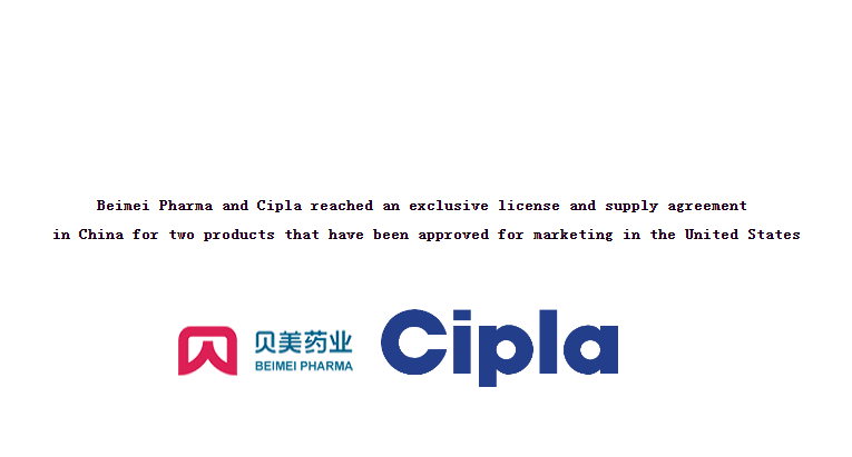 Beimei Pharma and Cipla reached an exclusive license and supply agreementin China for two products that have been approved for marketing in the United States